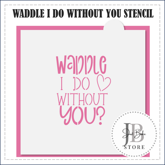 S63 - WADDLE I DO WITHOUT YOU STENCIL